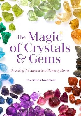 The Magic of Crystals and Gems - Cerridwen Greenleaf