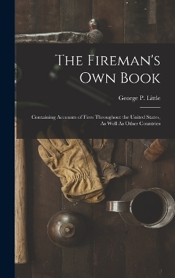 The Fireman's Own Book - George P Little