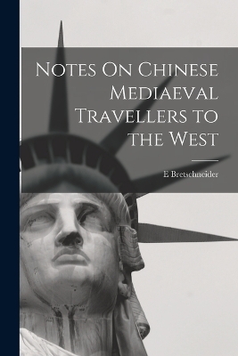 Notes On Chinese Mediaeval Travellers to the West - E Bretschneider