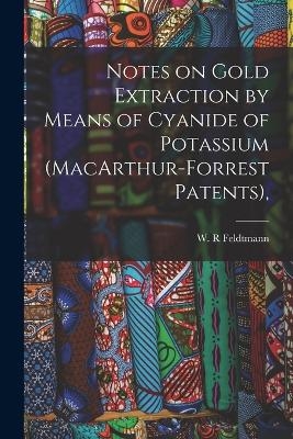 Notes on Gold Extraction by Means of Cyanide of Potassium (MacArthur-Forrest Patents), - Feldtmann W R