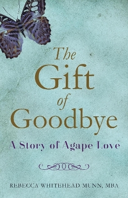 The Gift of Goodbye - Rebecca Whitehead Munn  MBA