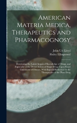 American Materia Medica, Therapeutics and Pharmacognosy - John Uri Lloyd, Finley Ellingwood