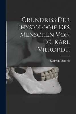 Grundriss der Physiologie des Menschen von Dr. Karl Vierordt. - 