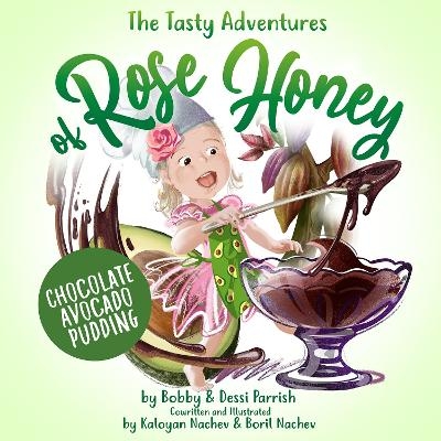 The Tasty Adventures of Rose Honey: Chocolate Avocado Pudding - Bobby Parrish, Dessi Parrish