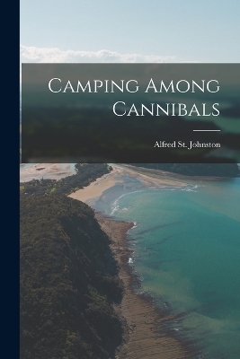 Camping Among Cannibals - Alfred St Johnston