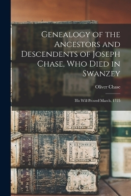 Genealogy of the Ancestors and Descendents of Joseph Chase, Who Died in Swanzey - Oliver Chase