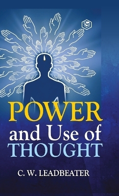 Power and Use of Thought - Charles Webster Leadbeater