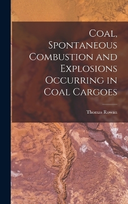 Coal, Spontaneous Combustion and Explosions Occurring in Coal Cargoes - Thomas Rowan