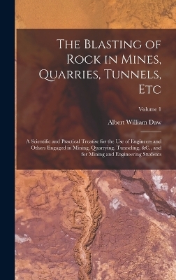 The Blasting of Rock in Mines, Quarries, Tunnels, Etc - Albert William Daw