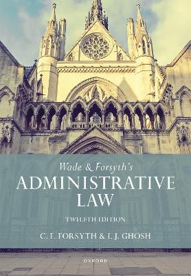 Wade & Forsyth's Administrative Law - William Wade, Christopher Forsyth, Julian Ghosh