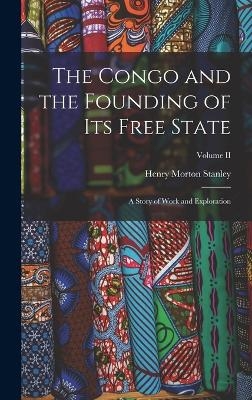 The Congo and the Founding of Its Free State - Henry Morton Stanley