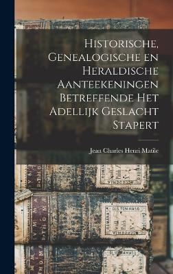 Historische, genealogische en heraldische aanteekeningen betreffende het adellijk geslacht Stapert - Jean Charles Henri Matile