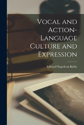 Vocal and Action-Language Culture and Expression - Edward Napoleon Kirby