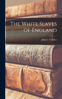 The White Slaves of England - John C Cobden