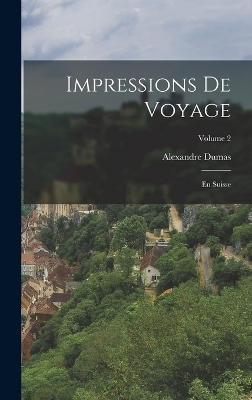 Impressions de voyage; En Suisse; Volume 2 - Alexandre Dumas