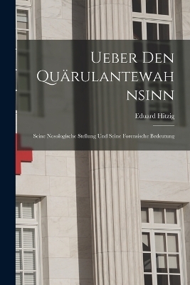 Ueber den Quärulantewahnsinn - Eduard Hitzig