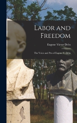 Labor and Freedom - Eugene Victor Debs