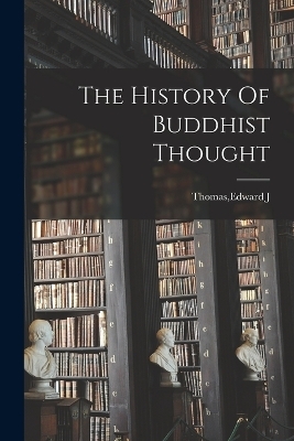 The History Of Buddhist Thought - Edward J Thomas