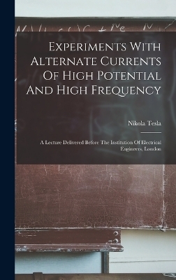 Experiments With Alternate Currents Of High Potential And High Frequency - Nikola Tesla