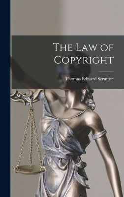 The Law of Copyright - Thomas Edward Scrutton