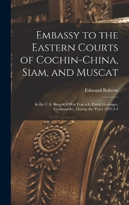 Embassy to the Eastern Courts of Cochin-China, Siam, and Muscat - Edmund Roberts