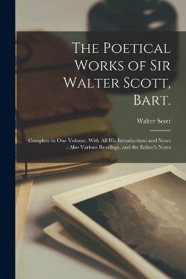 The Poetical Works of Sir Walter Scott, Bart. - Walter Scott