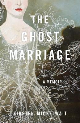 The Ghost Marriage - Kirsten Mickelwait