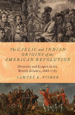 The Gaelic and Indian Origins of the American Revolution - Samuel K. Fisher