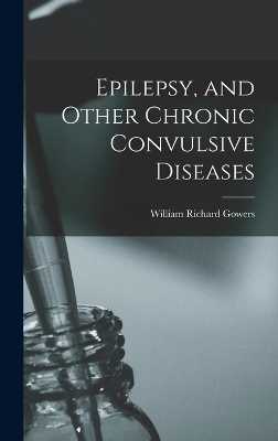 Epilepsy, and Other Chronic Convulsive Diseases - William Richard Gowers