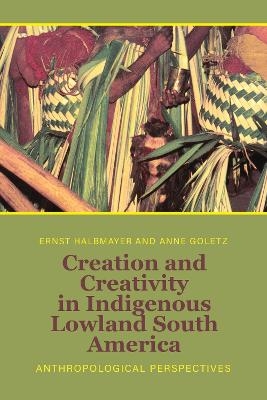 Creation and Creativity in Indigenous Lowland South America - 