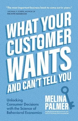 What Your Customer Wants and Can’t Tell You - Melina Palmer