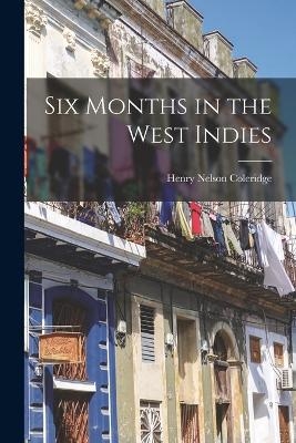 Six Months in the West Indies - Coleridge Henry Nelson