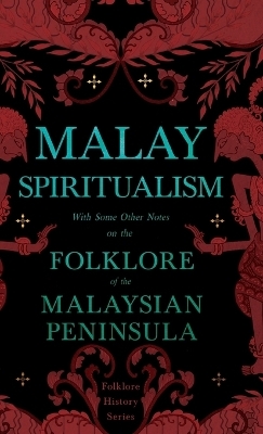 Malay Spiritualism - With Some Other Notes on the Folklore of the Malaysian Peninsula (Folklore History Series) -  Various