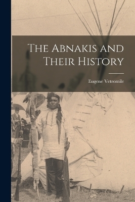 The Abnakis and Their History - Eugene Vetromile