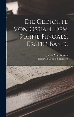 Die Gedichte von Ossian, dem Sohne Fingals, Erster Band. - James Macpherson, Friedrich Leopold Stolberg