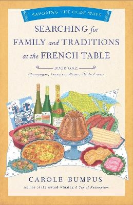 Searching for Family and Traditions at the French Table, Book One (Champagne, Alsace, Lorraine, & Paris regions) - Carole Bumpus