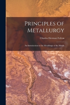 Principles of Metallurgy - Charles Herman Fulton