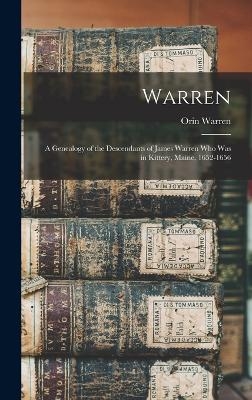 Warren; a Genealogy of the Descendants of James Warren who was in Kittery, Maine, 1652-1656 - Orin Warren