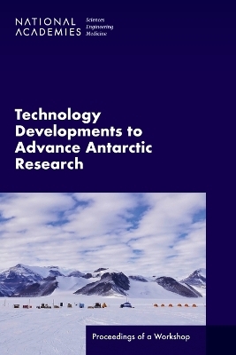 Technology Developments to Advance Antarctic Research - Engineering National Academies of Sciences  and Medicine,  Division on Earth and Life Studies,  Polar Research Board