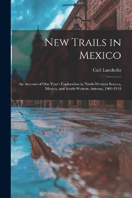 New Trails in Mexico - Carl Lumholtz