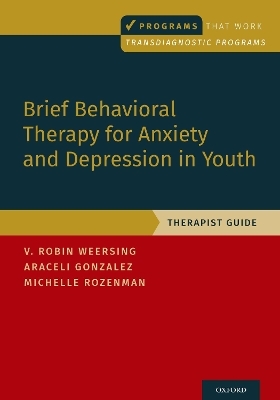 Brief Behavioral Therapy for Anxiety and Depression in Youth - V. Robin Weersing, Araceli Gonzalez, Michelle Rozenman