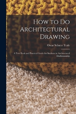 How to Do Architectural Drawing - Oscar Schutte Teale