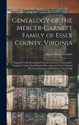 Genealogy of the Mercer-Garnett Family of Essex County, Virginia - James Mercer Garnett