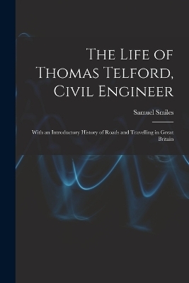 The Life of Thomas Telford, Civil Engineer - Samuel Smiles