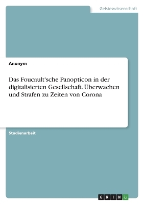 Das Foucault'sche Panopticon in der digitalisierten Gesellschaft. Ãberwachen und Strafen zu Zeiten von Corona -  Anonymous