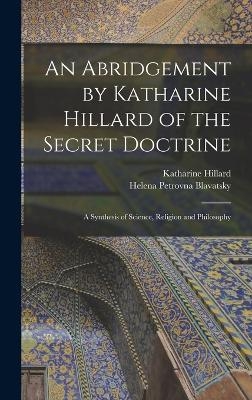 An Abridgement by Katharine Hillard of the Secret Doctrine - Helena Petrovna Blavatsky, Katharine Hillard