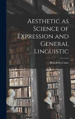 Aesthetic as Science of Expression and General Linguistic - Benedetto Croce