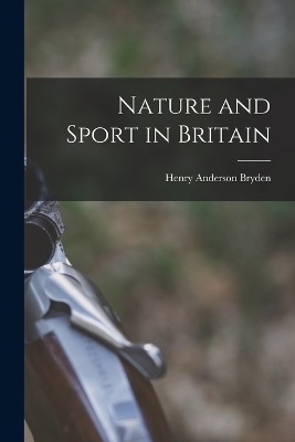 Nature and Sport in Britain - Henry Anderson Bryden