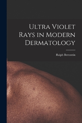 Ultra Violet Rays in Modern Dermatology - Ralph Bernstein