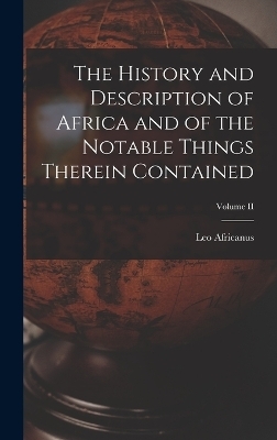 The History and Description of Africa and of the Notable Things Therein Contained; Volume II - Leo Africanus